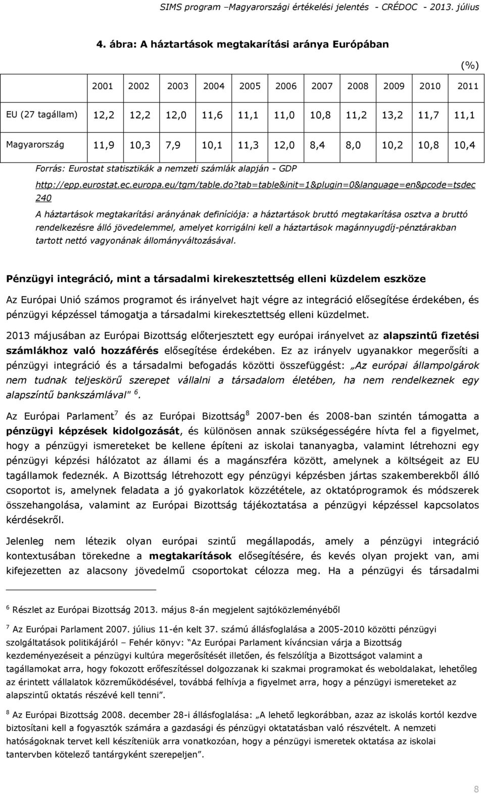 tab=table&init=1&plugin=0&language=en&pcode=tsdec 240 A háztartások megtakarítási arányának definíciója: a háztartások bruttó megtakarítása osztva a bruttó rendelkezésre álló jövedelemmel, amelyet