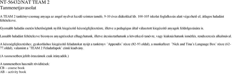 Gyorsabb haladás esetén lehetőségünk nyílik kiegészítő készségfejlesztésre, illetve a pedagógus által választott kiegészítő anyagok feldolgozására is.