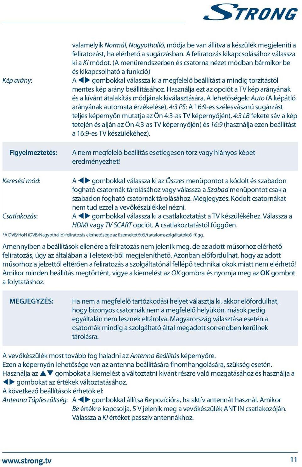 Használja ezt az opciót a TV kép arányának és a kívánt átalakítás módjának kiválasztására.