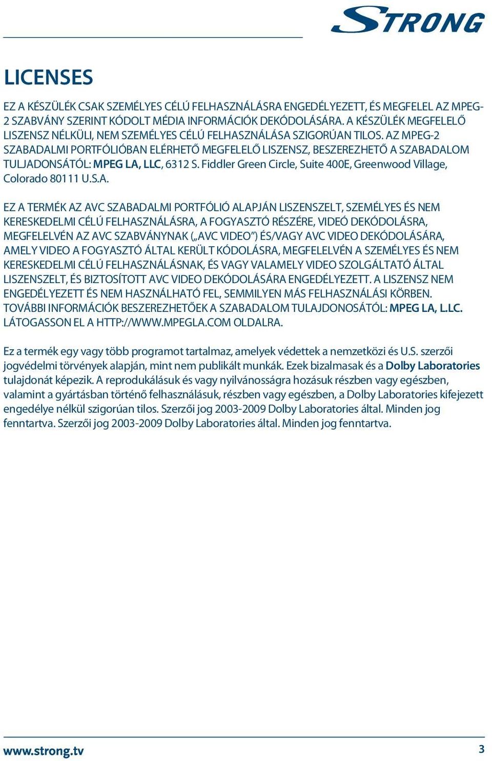 AZ MPEG-2 SZABADALMI PORTFÓLIÓBAN ELÉRHETŐ MEGFELELŐ LISZENSZ, BESZEREZHETŐ A SZABADALOM TULJADONSÁTÓL: MPEG LA, LLC, 6312 S. Fiddler Green Circle, Suite 400E, Greenwood Village, Colorado 80111