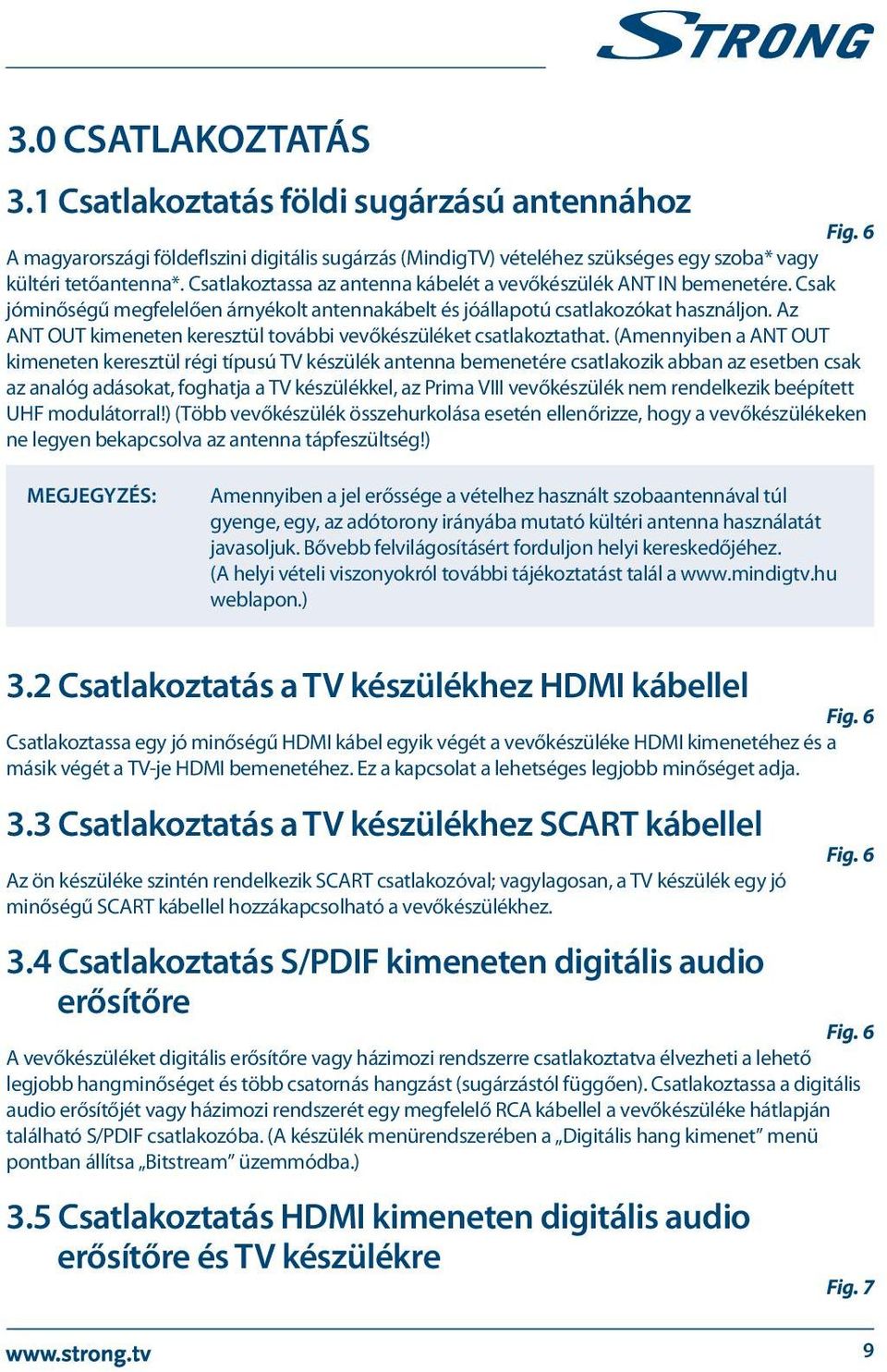 Az ANT OUT kimeneten keresztül további vevőkészüléket csatlakoztathat.