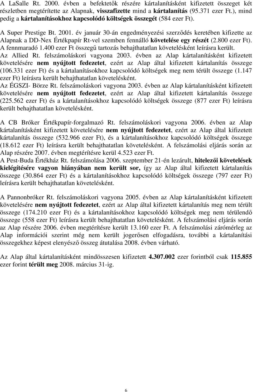 év január 30-án engedményezési szerzıdés keretében kifizette az Alapnak a DD-Nex Értékpapír Rt-vel szemben fennálló követelése egy részét (2.800 ezer Ft). A fennmaradó 1.