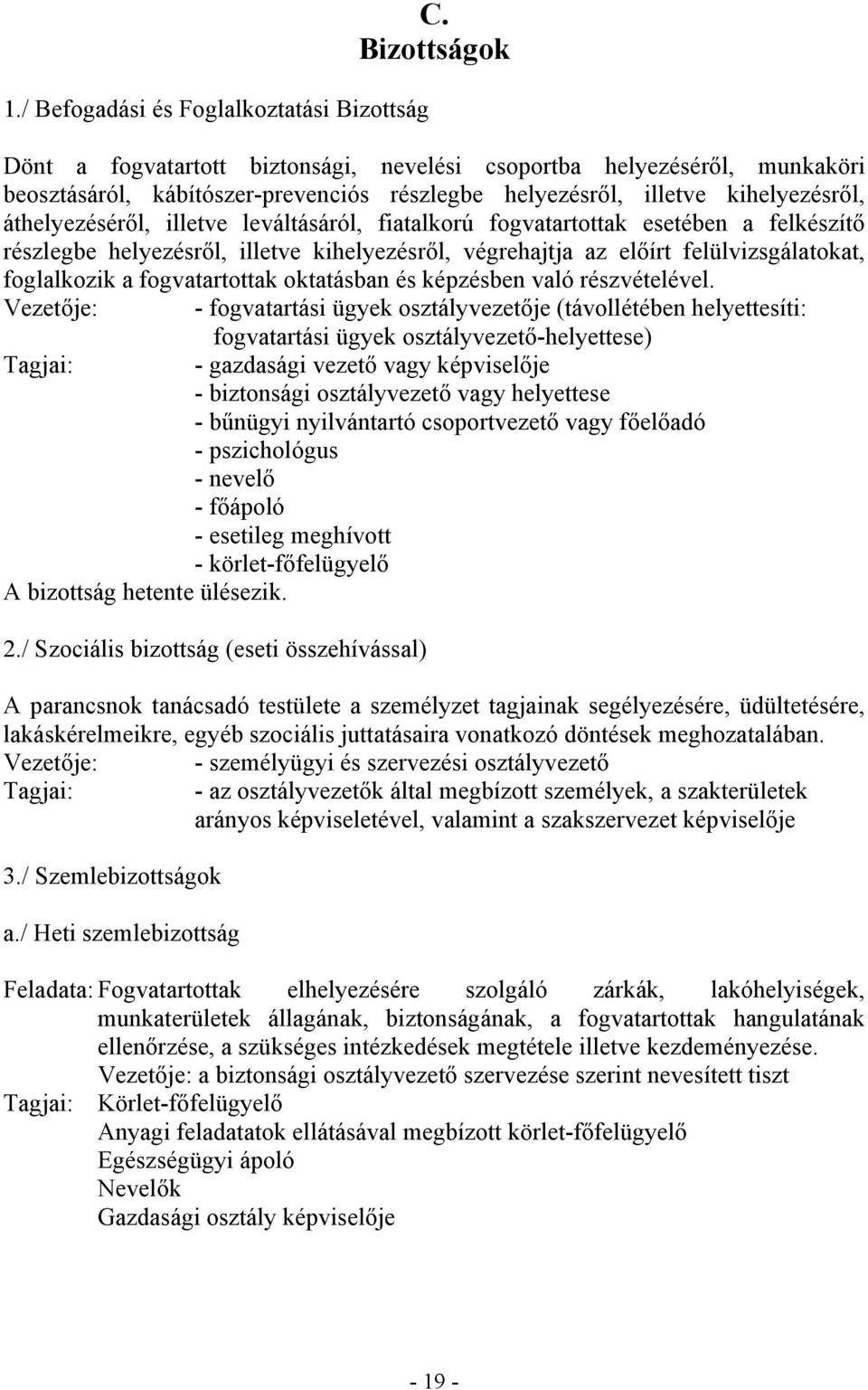 leváltásáról, fiatalkorú fogvatartottak esetében a felkészítő részlegbe helyezésről, illetve kihelyezésről, végrehajtja az előírt felülvizsgálatokat, foglalkozik a fogvatartottak oktatásban és