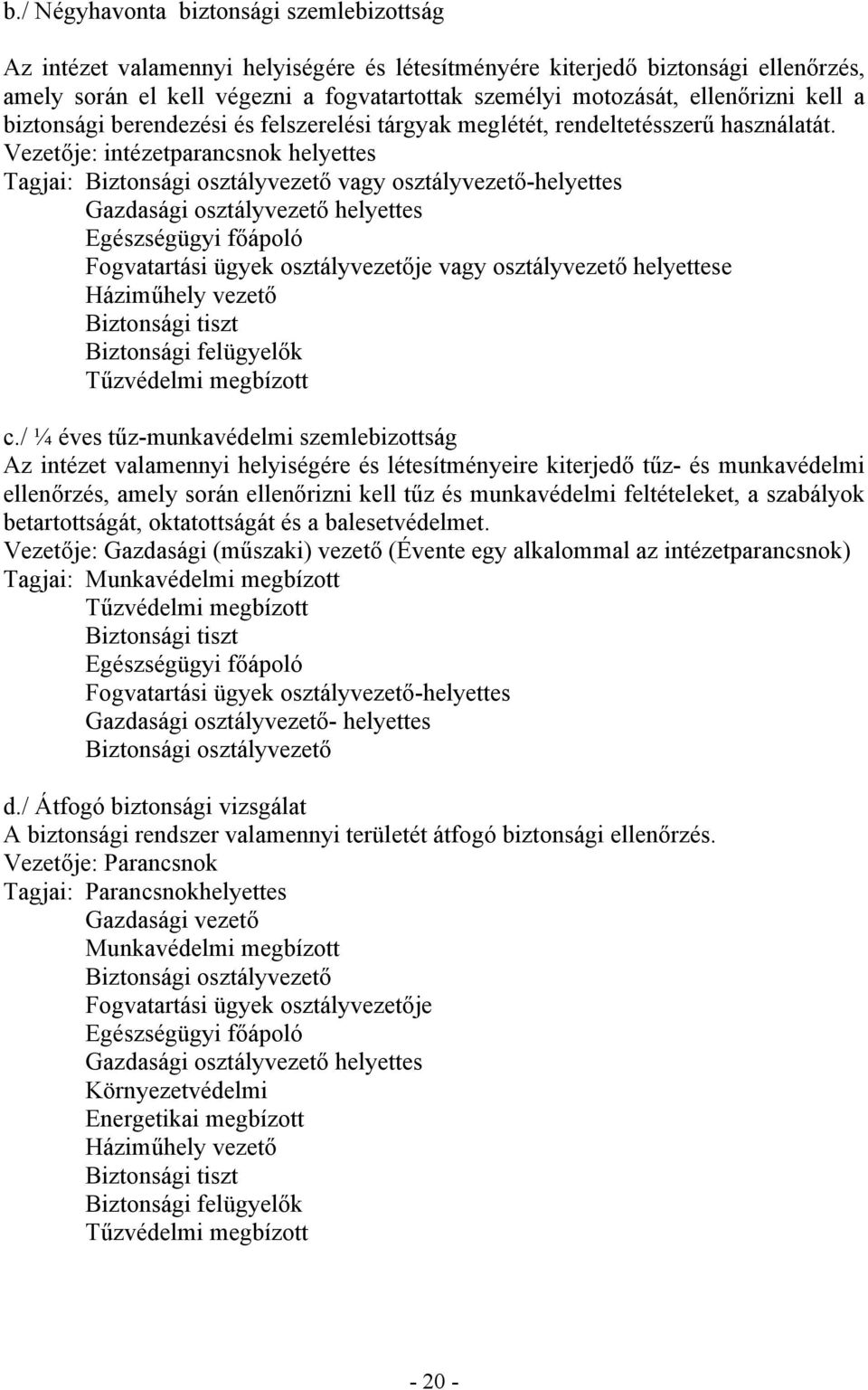 Vezetője: intézetparancsnok helyettes Tagjai: Biztonsági osztályvezető vagy osztályvezető-helyettes Gazdasági osztályvezető helyettes Egészségügyi főápoló Fogvatartási ügyek osztályvezetője vagy