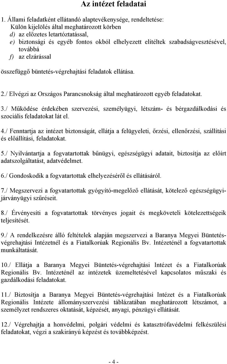 szabadságvesztésével, továbbá f) az elzárással összefüggő büntetés-végrehajtási feladatok ellátása. 2./ Elvégzi az Országos Parancsnokság által meghatározott egyéb feladatokat. 3.