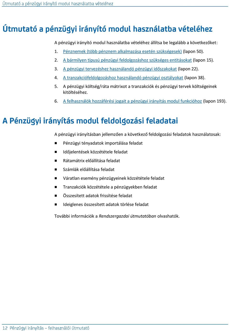 A pénzügyi tervezéshez használandó pénzügyi időszakokat (lapon 22). 4. A tranzakciófeldolgozáshoz használandó pénzügyi osztályokat (lapon 38). 5.