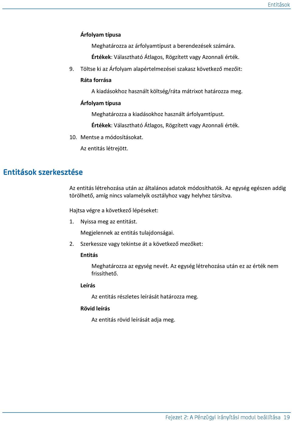 Árfolyam típusa Meghatározza a kiadásokhoz használt árfolyamtípust. Értékek: Választható Átlagos, Rögzített vagy Azonnali érték. 10. Mentse a módosításokat. Az entitás létrejött.