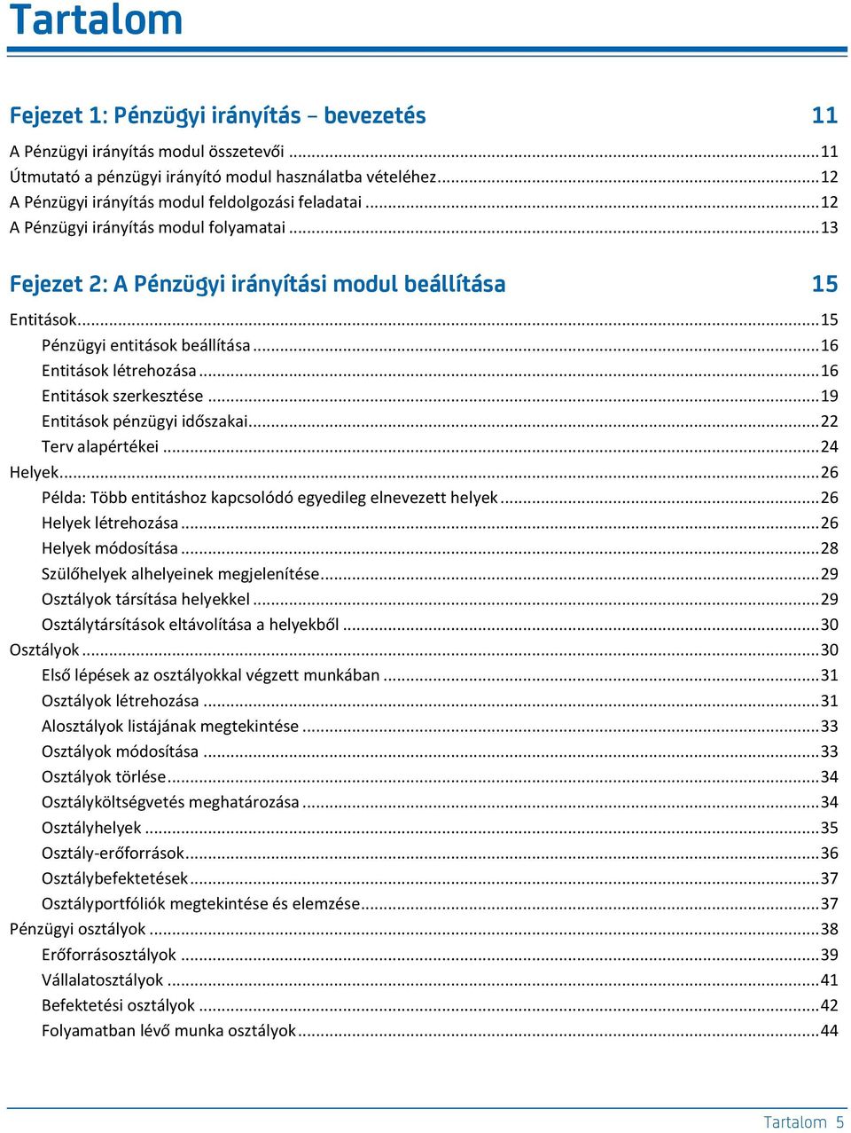 .. 15 Pénzügyi entitások beállítása... 16 Entitások létrehozása... 16 Entitások szerkesztése... 19 Entitások pénzügyi időszakai... 22 Terv alapértékei... 24 Helyek.