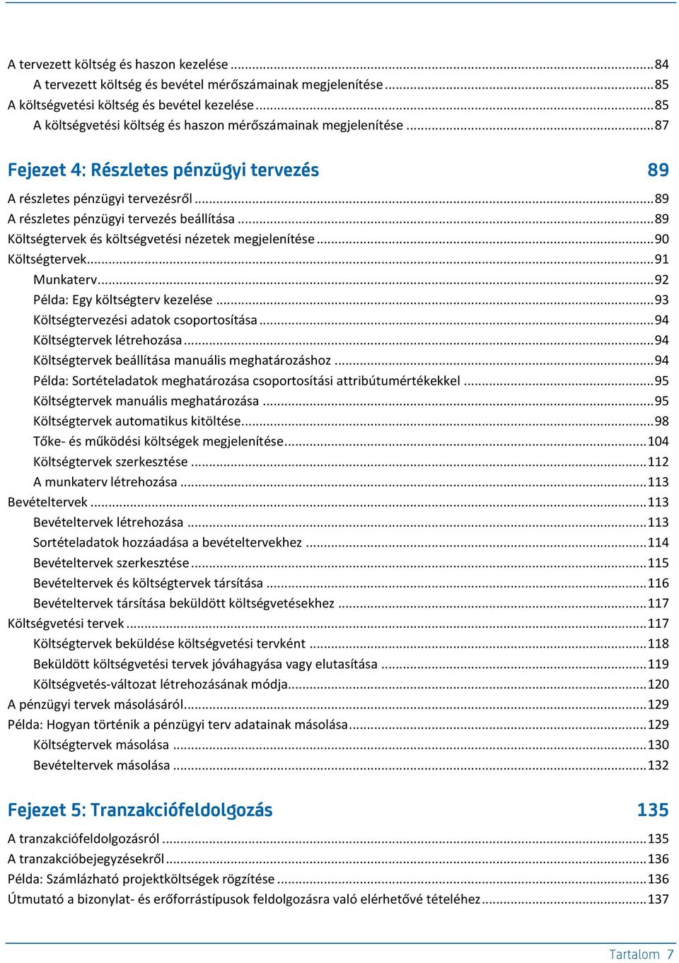 .. 89 Költségtervek és költségvetési nézetek megjelenítése... 90 Költségtervek... 91 Munkaterv... 92 Példa: Egy költségterv kezelése... 93 Költségtervezési adatok csoportosítása.