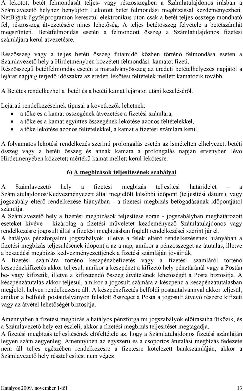 Betétfelmondás esetén a felmondott összeg a Számlatulajdonos fizetési számlájára kerül átvezetésre.