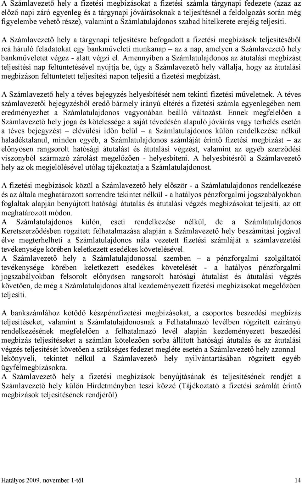 A Számlavezető hely a tárgynapi teljesítésre befogadott a fizetési megbízások teljesítéséből reá háruló feladatokat egy bankműveleti munkanap az a nap, amelyen a Számlavezető hely bankműveletet végez