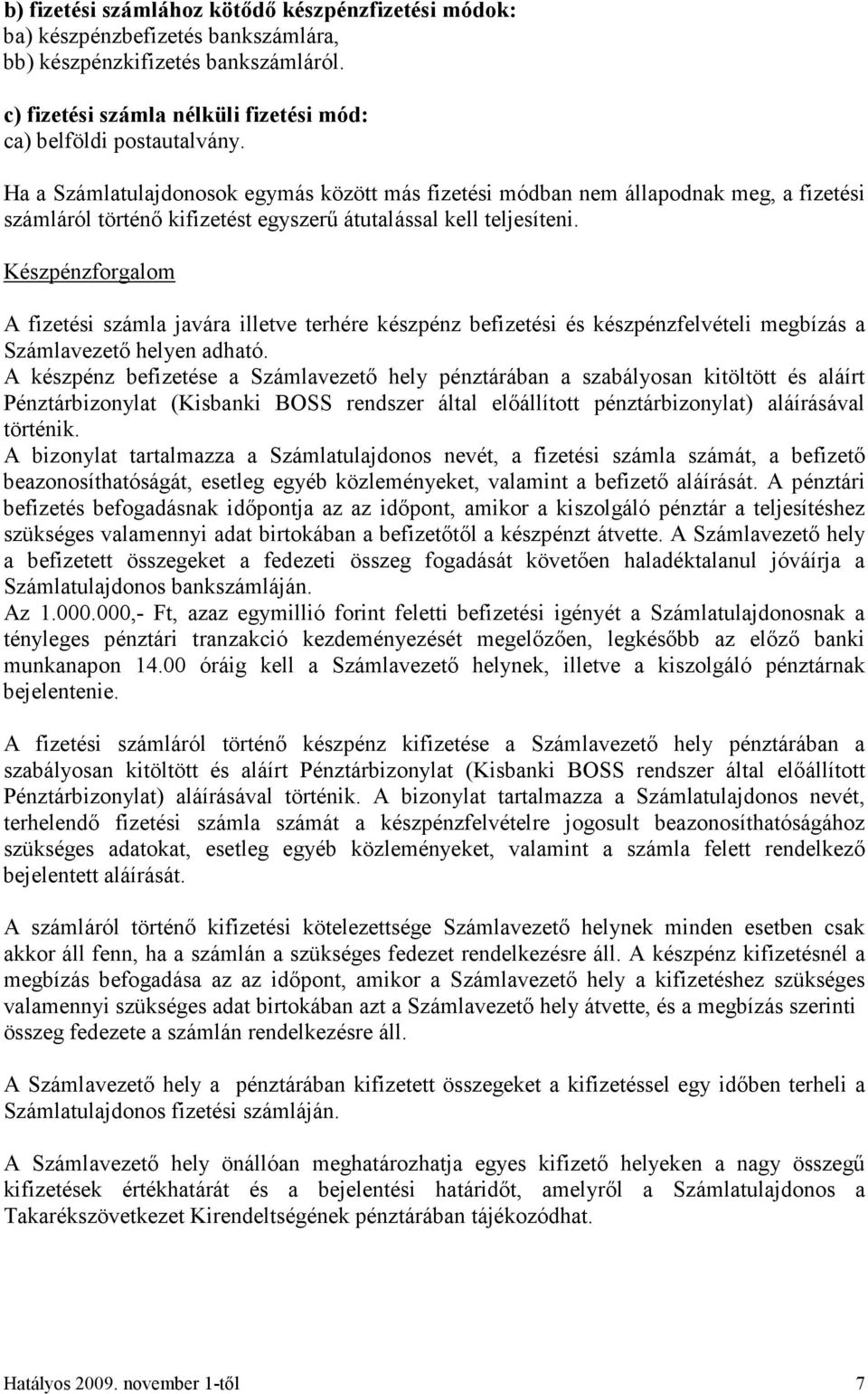 Készpénzforgalom A fizetési számla javára illetve terhére készpénz befizetési és készpénzfelvételi megbízás a Számlavezető helyen adható.