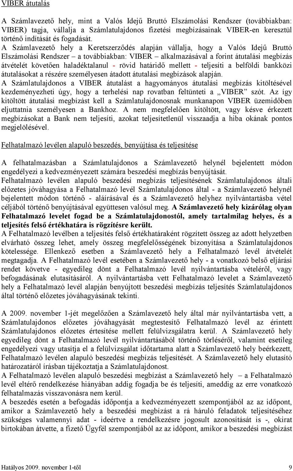 A Számlavezető hely a Keretszerződés alapján vállalja, hogy a Valós Idejű Bruttó Elszámolási Rendszer a továbbiakban: VIBER alkalmazásával a forint átutalási megbízás átvételét követően