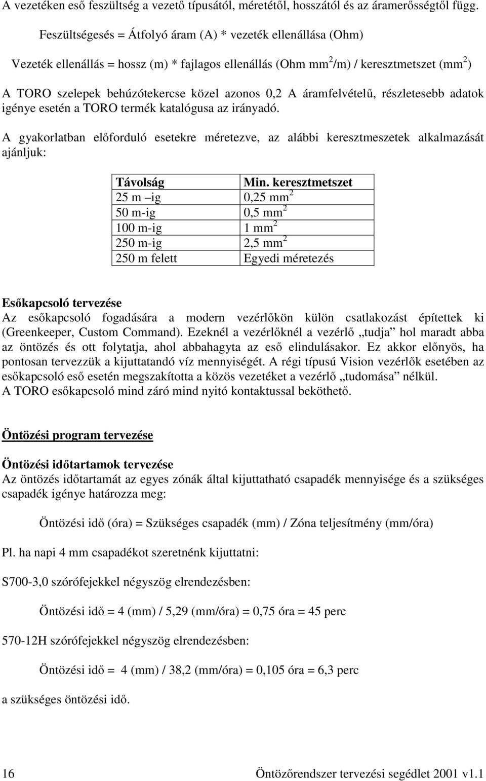 0,2 A áramfelvételű, részletesebb adatok igénye esetén a TORO termék katalógusa az irányadó.