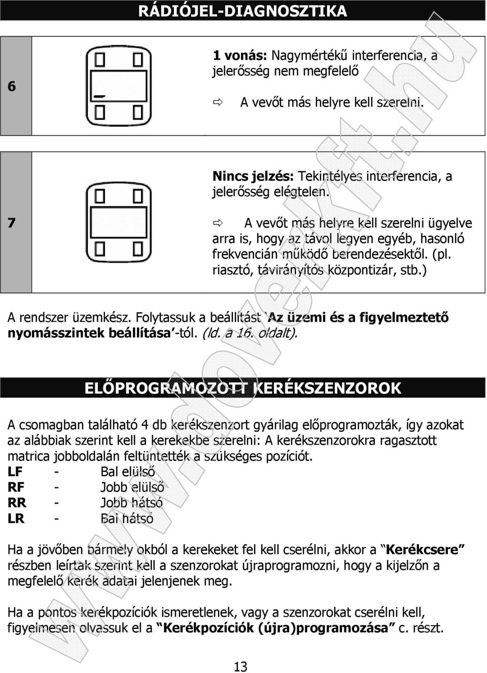 Folytassuk a beállítást Az üzemi és a figyelmeztető nyomásszintek beállítása -tól. (ld. a 16. oldalt).