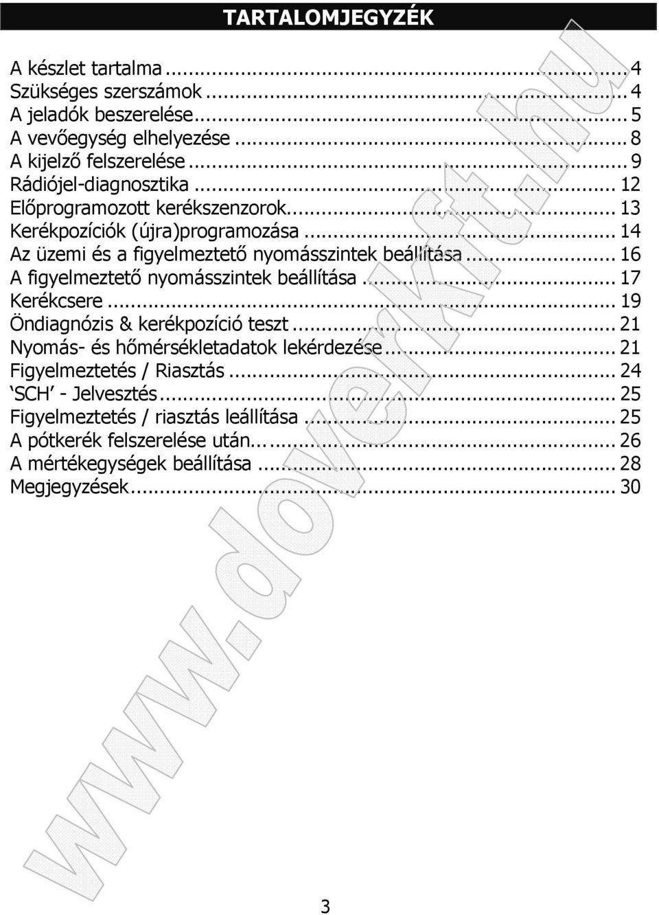 .. 16 A figyelmeztető nyomásszintek beállítása... 17 Kerékcsere... 19 Öndiagnózis & kerékpozíció teszt... 21 Nyomás- és hőmérsékletadatok lekérdezése.