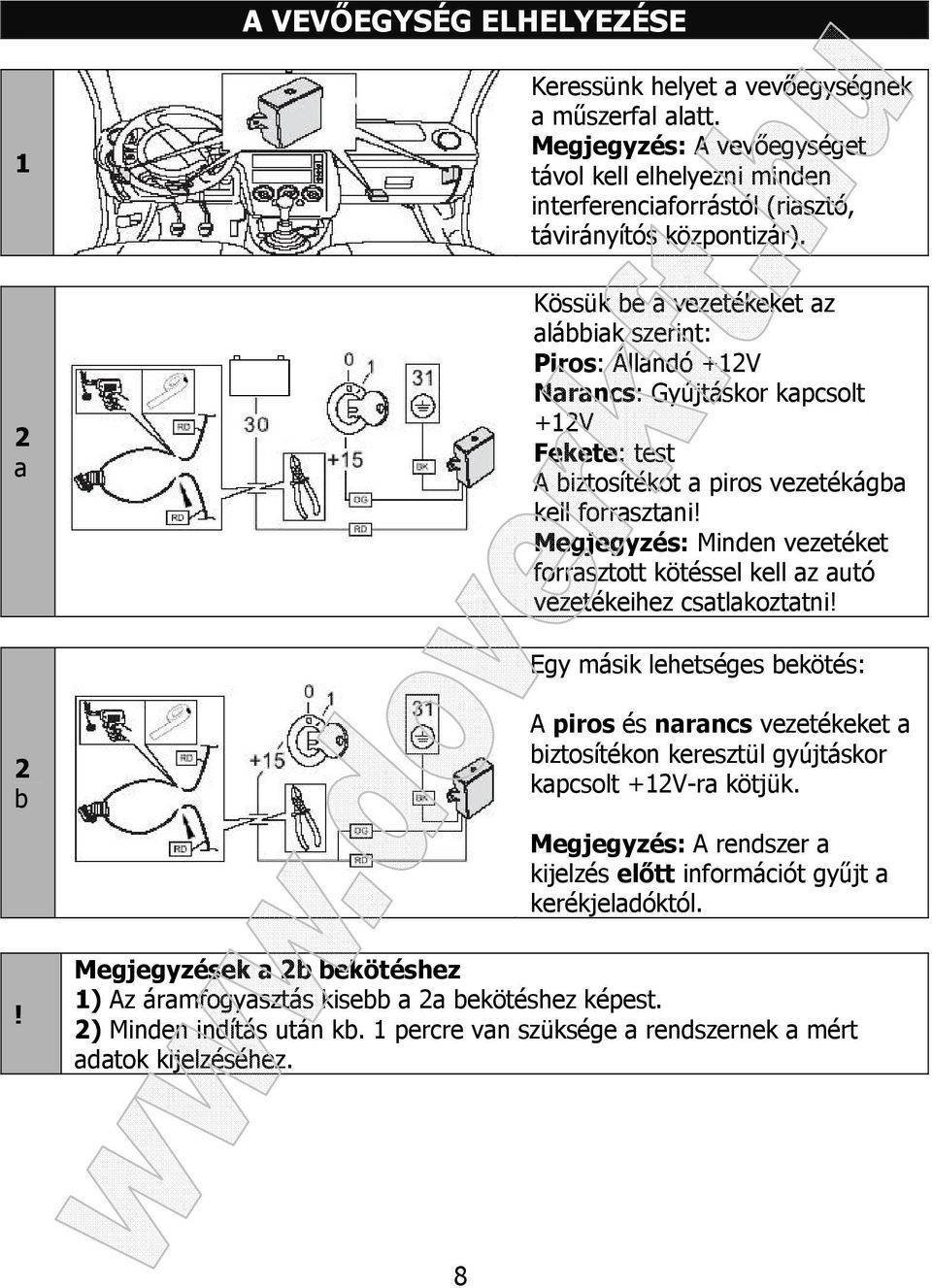 Megjegyzés: Minden vezetéket forrasztott kötéssel kell az autó vezetékeihez csatlakoztatni! Egy másik lehetséges bekötés: 2 b!