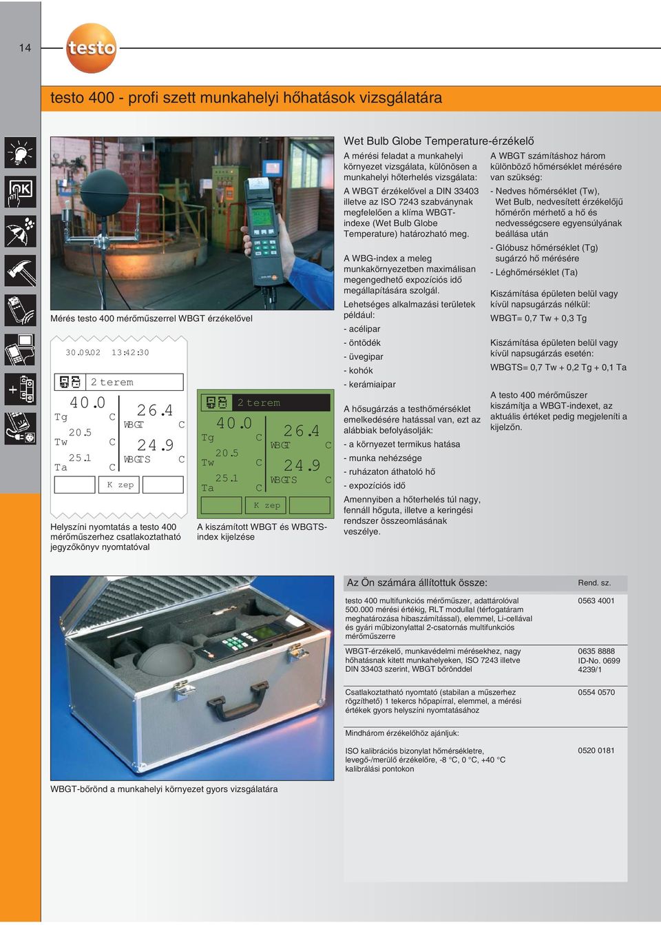 9 WBGTS C C A kiszámított WBGT és WBGTSindex kijelzése Wet Bulb Globe Temperature-érzékelõ A mérési feladat a munkahelyi környezet vizsgálata, különösen a munkahelyi hõterhelés vizsgálata: A WBGT