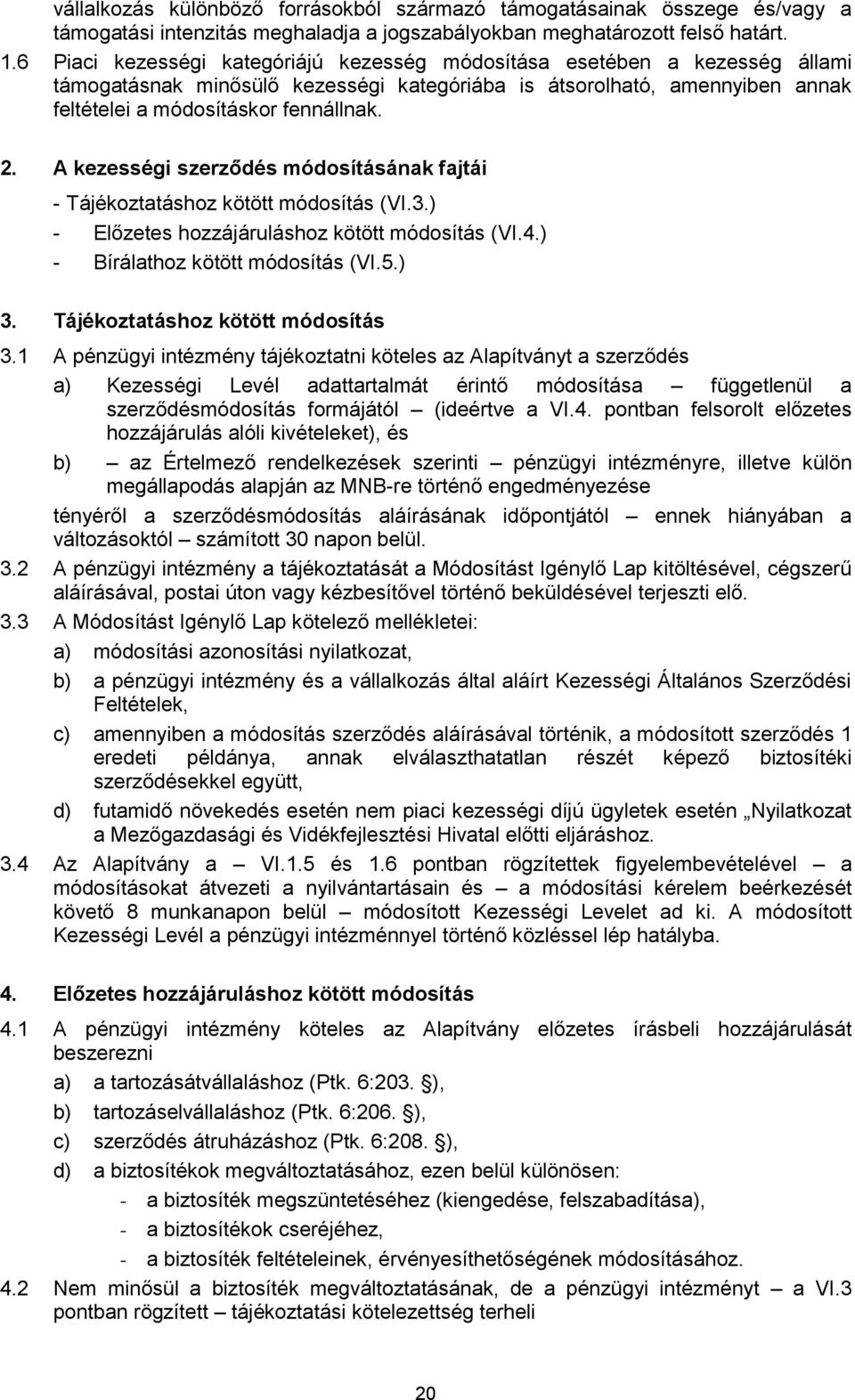 A kezességi szerződés módosításának fajtái - Tájékoztatáshoz kötött módosítás (VI.3.) - Előzetes hozzájáruláshoz kötött módosítás (VI.4.) - Bírálathoz kötött módosítás (VI.5.) 3.