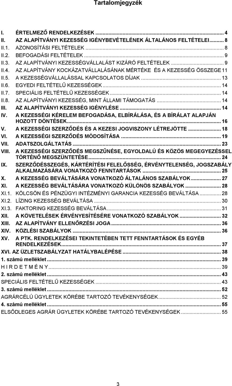 EGYEDI FELTÉTELŰ KEZESSÉGEK... 14 II.7. SPECIÁLIS FELTÉTELŰ KEZESSÉGEK... 14 II.8. AZ ALAPÍTVÁNYI KEZESSÉG, MINT ÁLLAMI TÁMOGATÁS... 14 III. AZ ALAPÍTVÁNYI KEZESSÉG IGÉNYLÉSE... 14 IV.