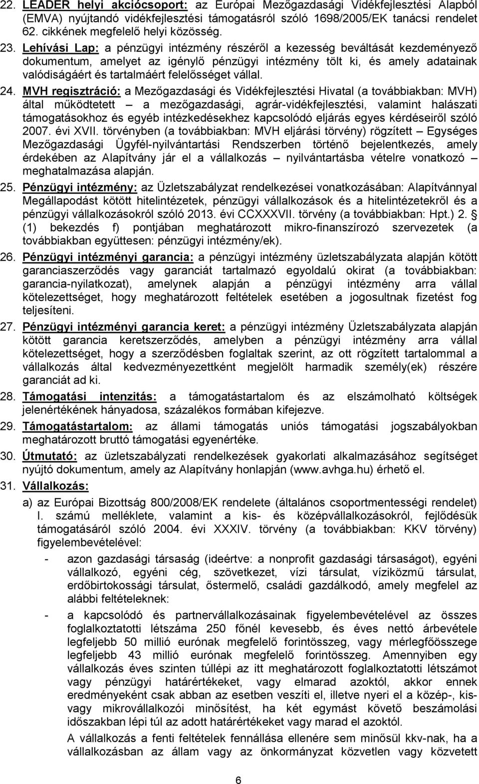 Lehívási Lap: a pénzügyi intézmény részéről a kezesség beváltását kezdeményező dokumentum, amelyet az igénylő pénzügyi intézmény tölt ki, és amely adatainak valódiságáért és tartalmáért felelősséget