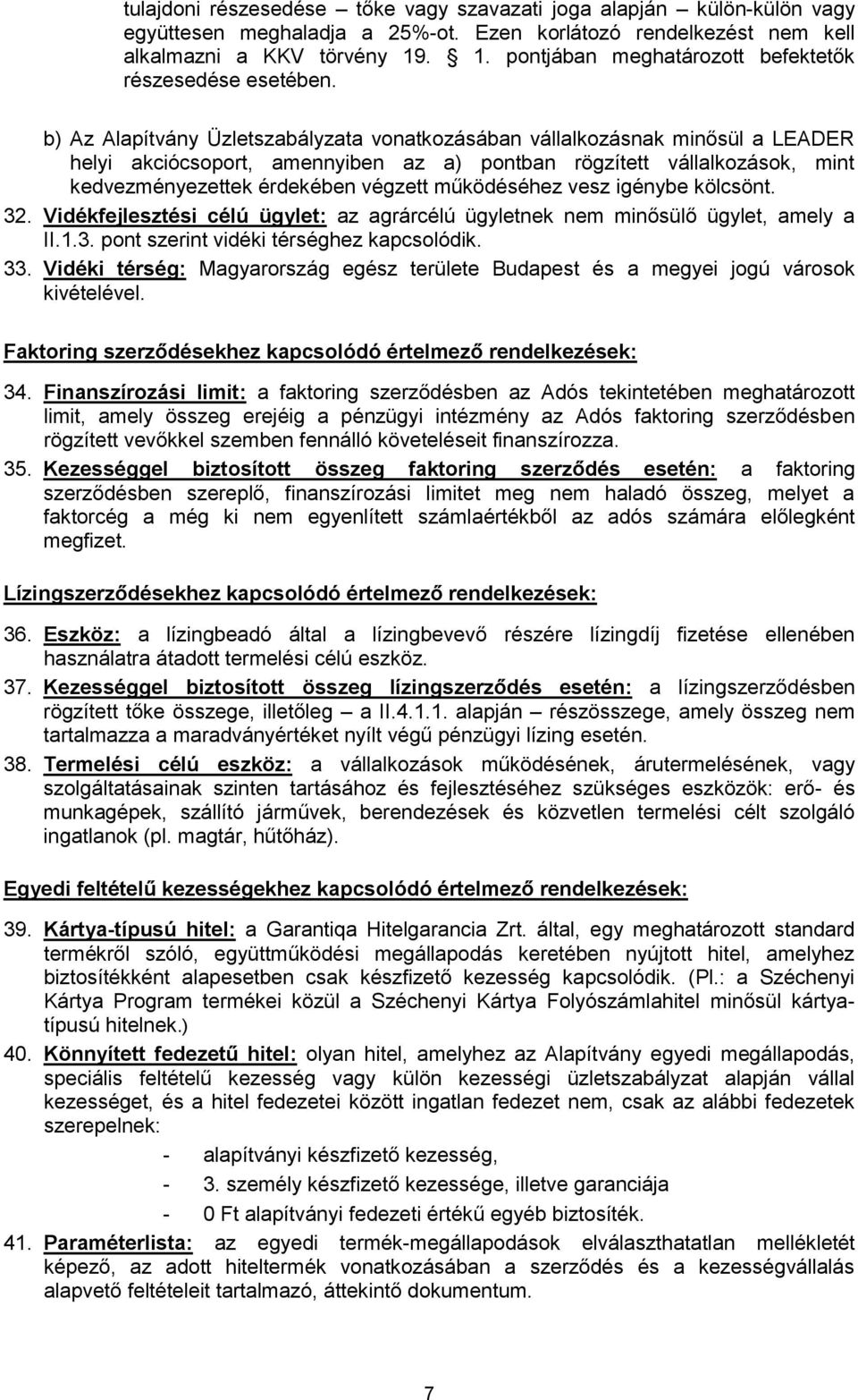 b) Az Alapítvány Üzletszabályzata vonatkozásában vállalkozásnak minősül a LEADER helyi akciócsoport, amennyiben az a) pontban rögzített vállalkozások, mint kedvezményezettek érdekében végzett