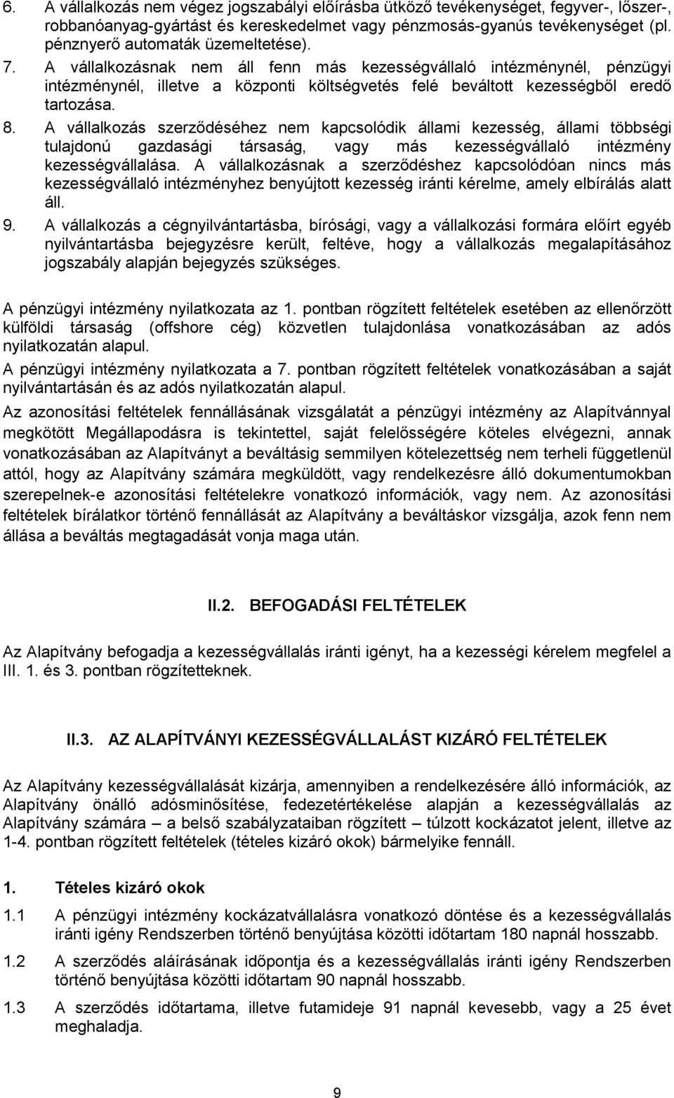 8. A vállalkozás szerződéséhez nem kapcsolódik állami kezesség, állami többségi tulajdonú gazdasági társaság, vagy más kezességvállaló intézmény kezességvállalása.