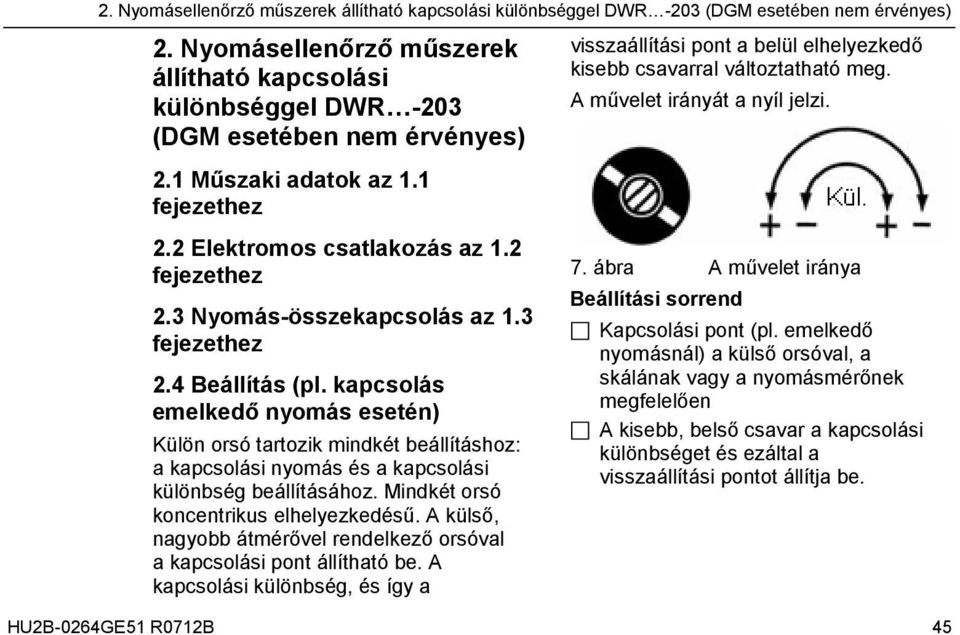 3 fejezethez 2.4 Beállítás (pl. kapcsolás emelkedő nyomás esetén) Külön orsó tartozik mindkét beállításhoz: a kapcsolási nyomás és a kapcsolási különbség beállításához.