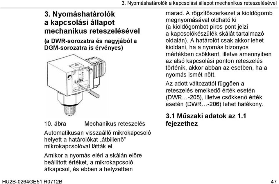 Amikor a nyomás eléri a skálán előre beállított értéket, a mikrokapcsoló átkapcsol, és ebben a helyzetben 3. Nyomáshatárolók a kapcsolási állapot mechanikus reteszelésével marad.