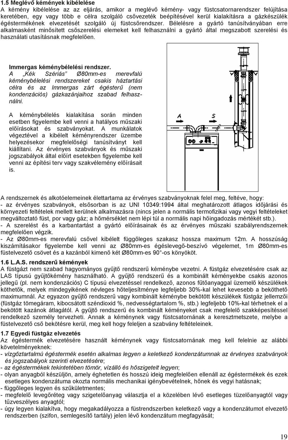 Bélelésre a gyártó tanúsítványában erre alkalmasként minősített csőszerelési elemeket kell felhasználni a gyártó által megszabott szerelési és használati utasításnak megfelelően.