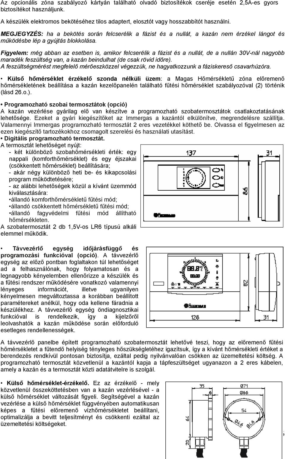 MEGJEGYZÉS: ha a bekötés során felcserélik a fázist és a nullát, a kazán nem érzékel lángot és működésbe lép a gyújtás blokkolása.