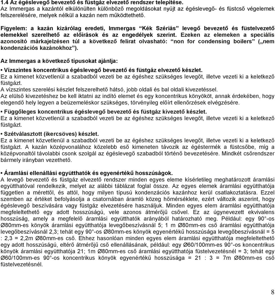 Figyelem: a kazán kizárólag eredeti, Immergas Kék Szériás levegő bevezető és füstelvezető elemekkel szerelhető az előírások és az engedélyek szerint.