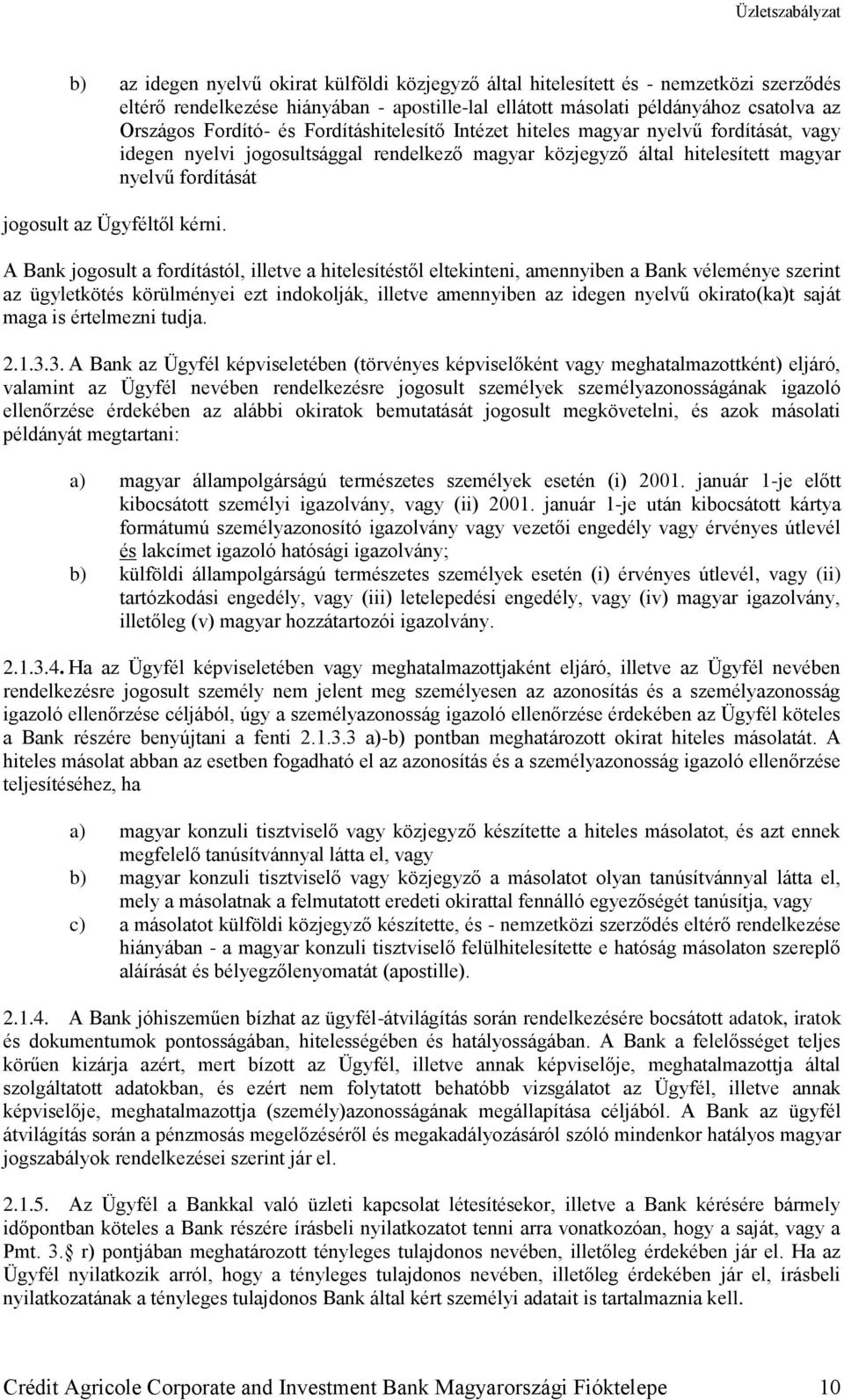 A Bank jogosult a fordítástól, illetve a hitelesítéstől eltekinteni, amennyiben a Bank véleménye szerint az ügyletkötés körülményei ezt indokolják, illetve amennyiben az idegen nyelvű okirato(ka)t