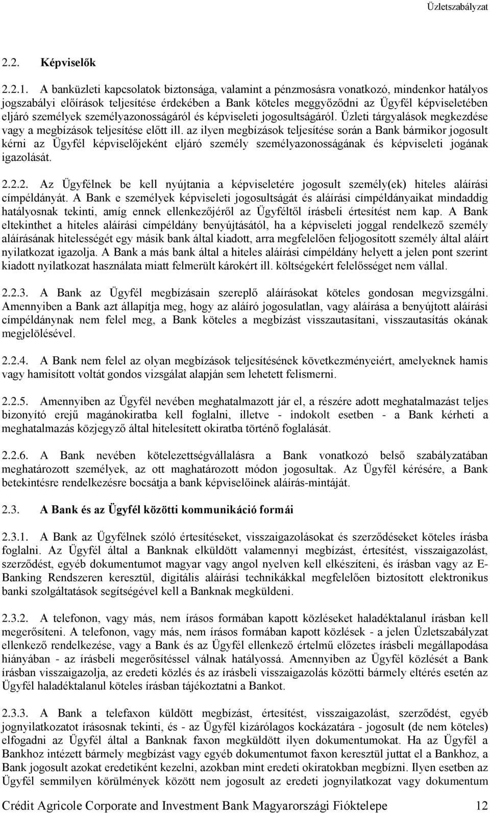 személyek személyazonosságáról és képviseleti jogosultságáról. Üzleti tárgyalások megkezdése vagy a megbízások teljesítése előtt ill.