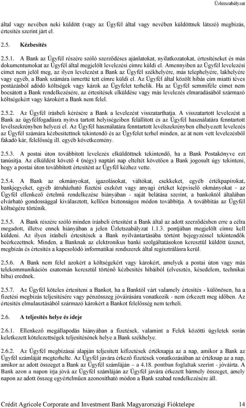 Amennyiben az Ügyfél levelezési címet nem jelöl meg, az ilyen levelezést a Bank az Ügyfél székhelyére, más telephelyére, lakhelyére vagy egyéb, a Bank számára ismertté tett címre küldi el.