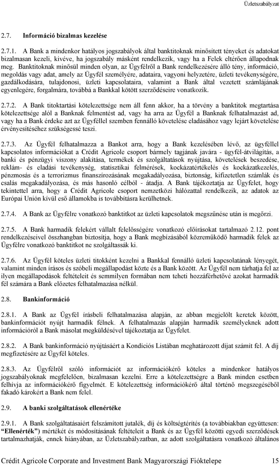 Banktitoknak minősül minden olyan, az Ügyfélről a Bank rendelkezésére álló tény, információ, megoldás vagy adat, amely az Ügyfél személyére, adataira, vagyoni helyzetére, üzleti tevékenységére,