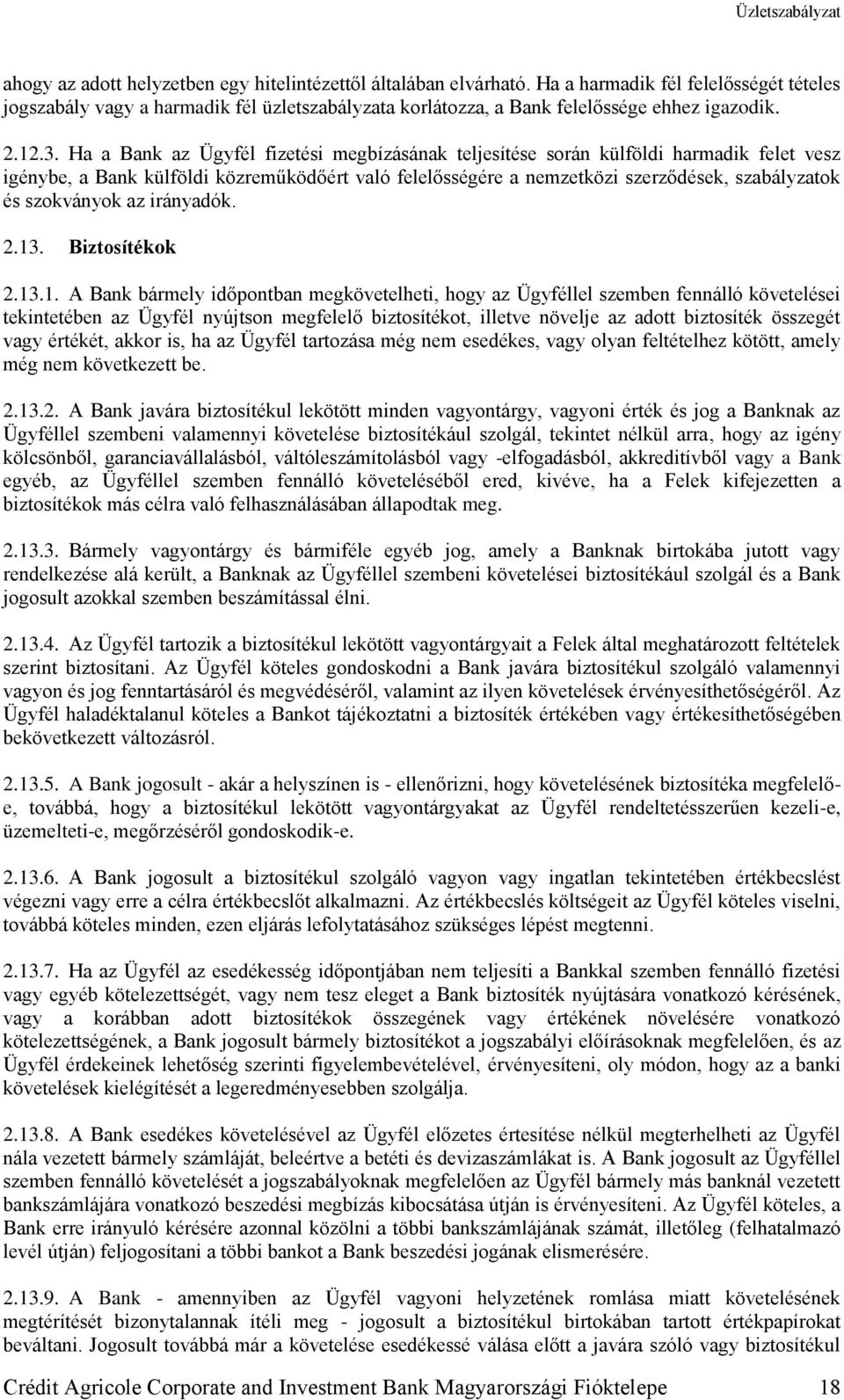 Ha a Bank az Ügyfél fizetési megbízásának teljesítése során külföldi harmadik felet vesz igénybe, a Bank külföldi közreműködőért való felelősségére a nemzetközi szerződések, szabályzatok és