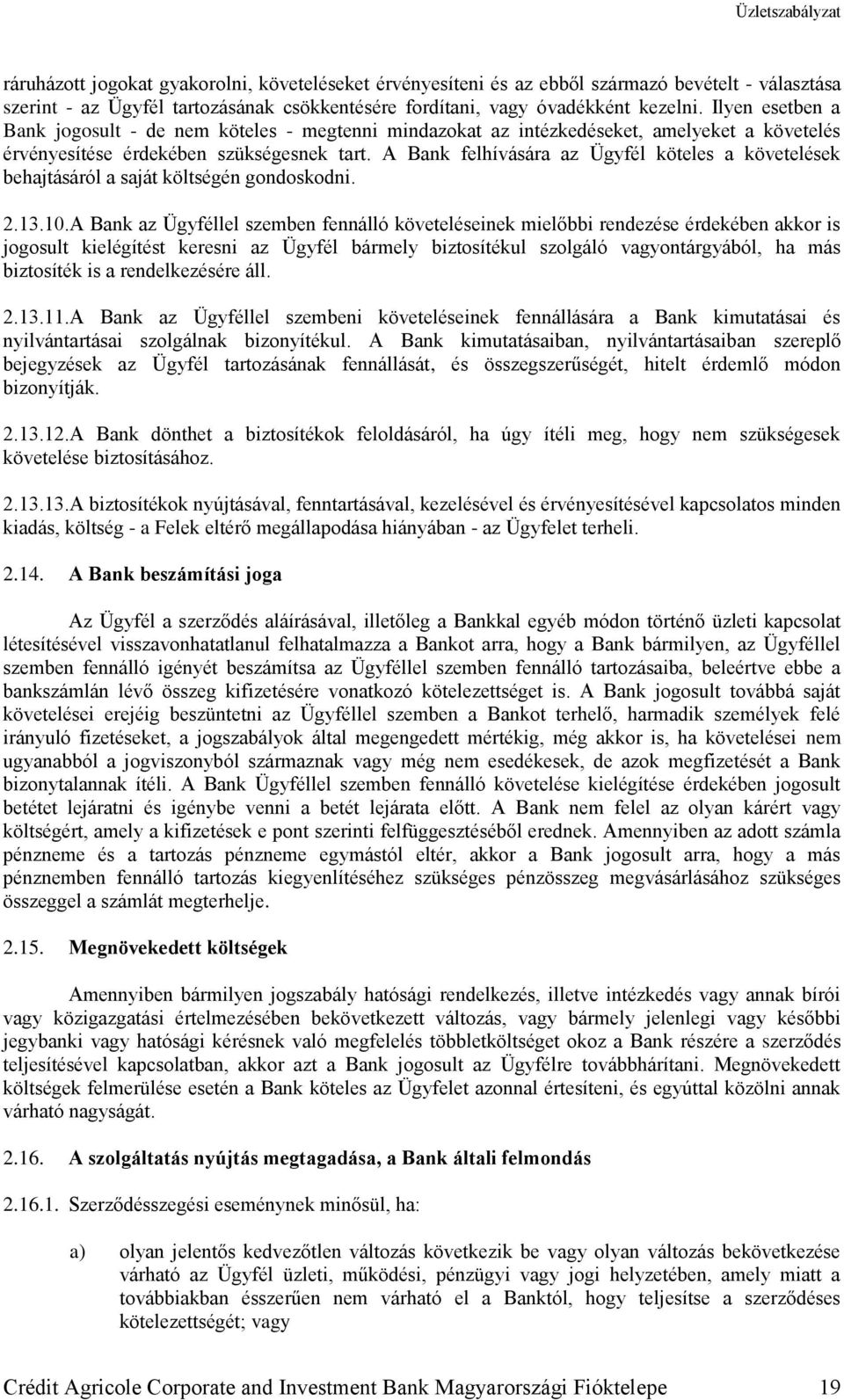 A Bank felhívására az Ügyfél köteles a követelések behajtásáról a saját költségén gondoskodni. 2.13.10.