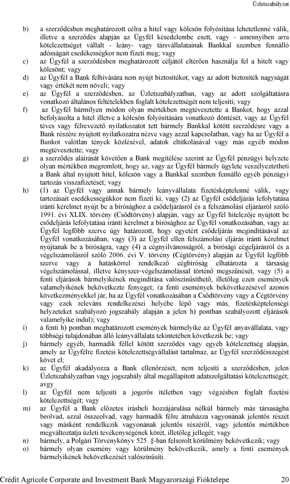 vagy d) az Ügyfél a Bank felhívására nem nyújt biztosítékot, vagy az adott biztosíték nagyságát vagy értékét nem növeli; vagy e) az Ügyfél a szerződésben, az Üzletszabályzatban, vagy az adott