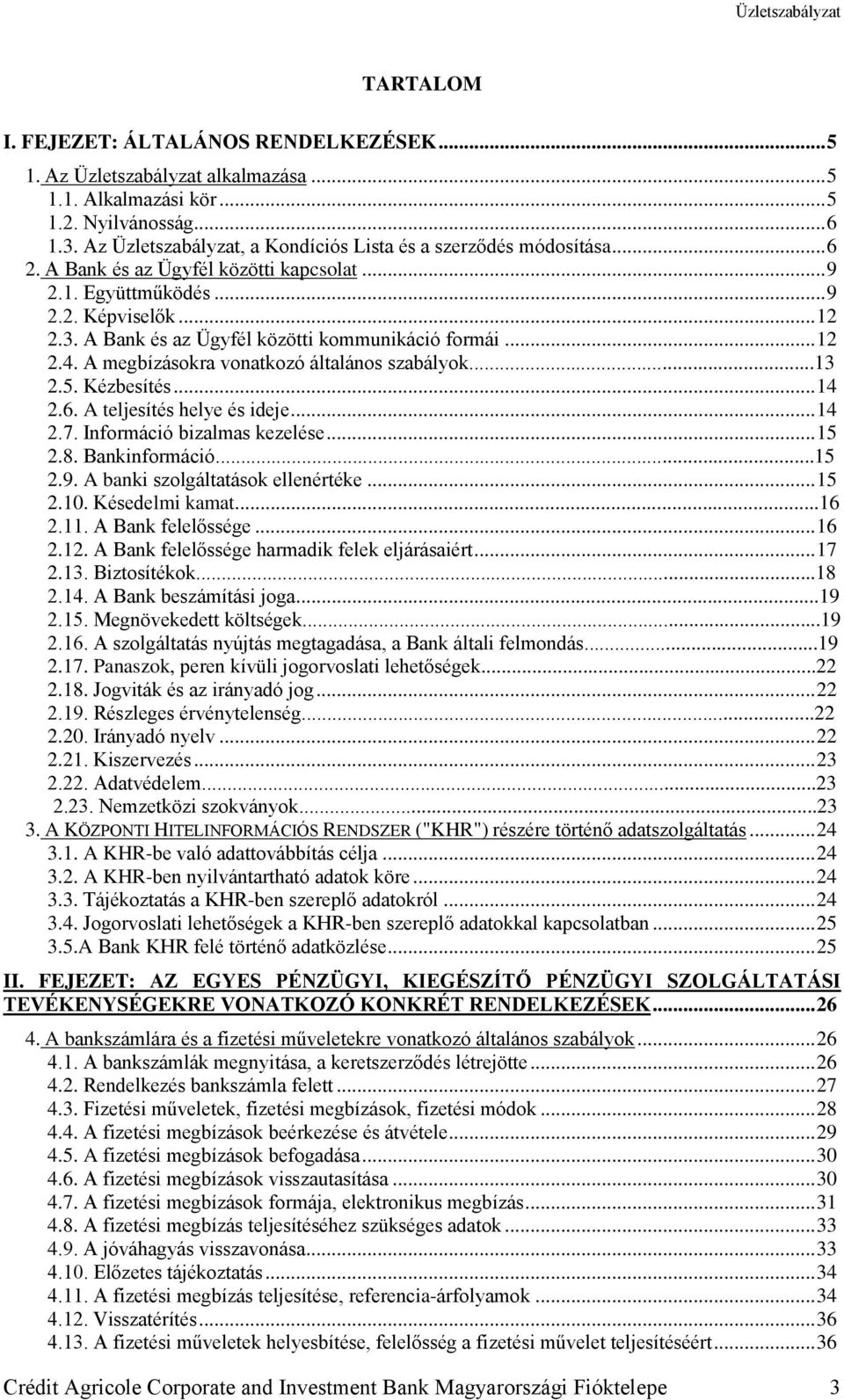 A Bank és az Ügyfél közötti kommunikáció formái... 12 2.4. A megbízásokra vonatkozó általános szabályok...13 2.5. Kézbesítés... 14 2.6. A teljesítés helye és ideje... 14 2.7.