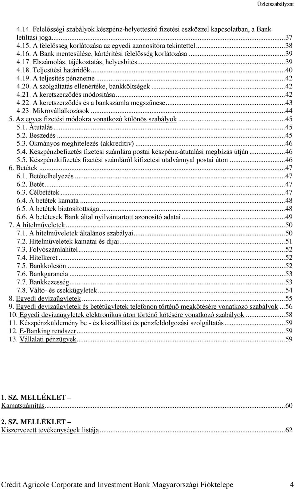 A szolgáltatás ellenértéke, bankköltségek... 42 4.21. A keretszerződés módosítása... 42 4.22. A keretszerződés és a bankszámla megszűnése... 43 4.23. Mikrovállalkozások... 44 5.