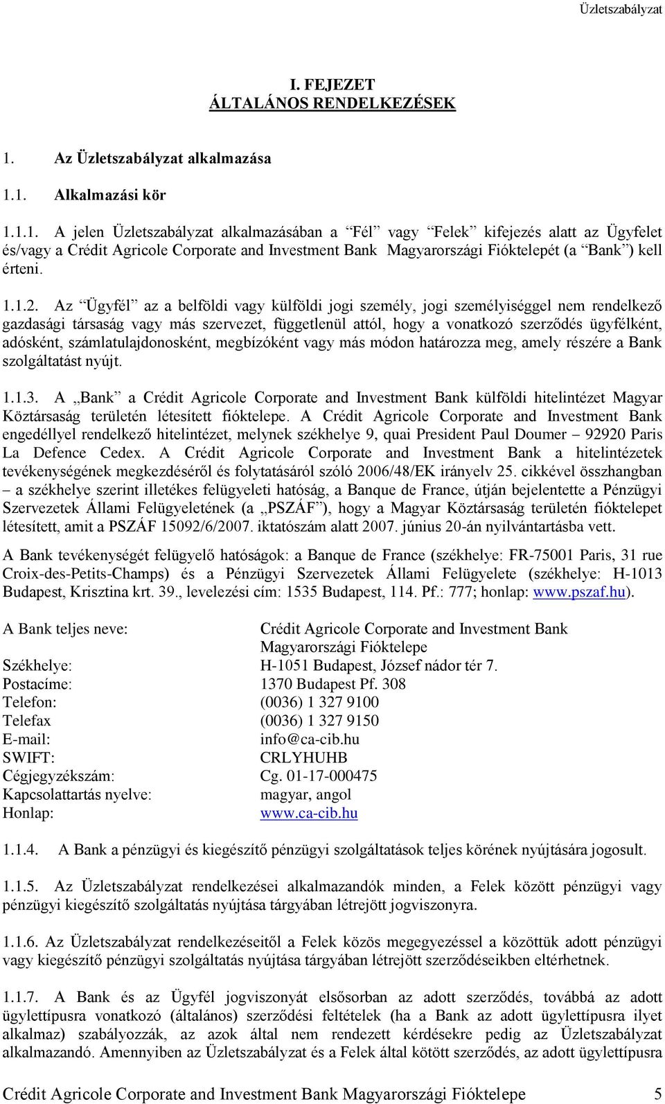 1. Alkalmazási kör 1.1.1. A jelen Üzletszabályzat alkalmazásában a Fél vagy Felek kifejezés alatt az Ügyfelet és/vagy a Crédit Agricole Corporate and Investment Bank Magyarországi Fióktelepét (a Bank ) kell érteni.