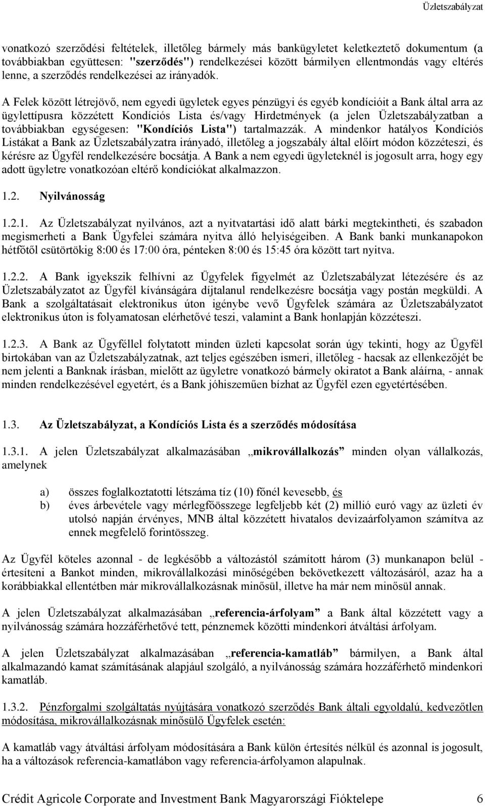 A Felek között létrejövő, nem egyedi ügyletek egyes pénzügyi és egyéb kondícióit a Bank által arra az ügylettípusra közzétett Kondíciós Lista és/vagy Hirdetmények (a jelen Üzletszabályzatban a