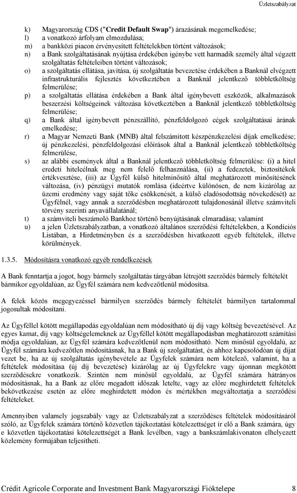 érdekében a Banknál elvégzett infrastrukturális fejlesztés következtében a Banknál jelentkező többletköltség felmerülése; p) a szolgáltatás ellátása érdekében a Bank által igénybevett eszközök,