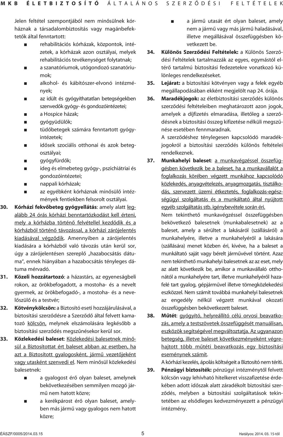 gondozóintézetei; a Hospice házak; gyógyüdülôk; tüdôbetegek számára fenntartott gyógyintézetek; idôsek szociális otthonai és azok betegosztályai; gyógyfürdôk; ideg és elmebeteg gyógy-, pszichiátriai