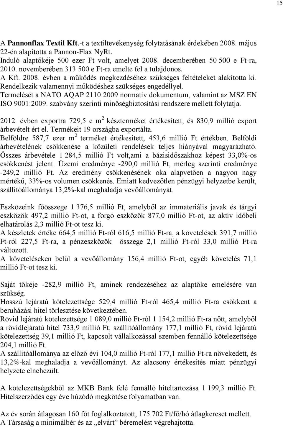 Rendelkezik valamennyi működéshez szükséges engedéllyel. Termelését a NATO AQAP 2110:2009 normatív dokumentum, valamint az MSZ EN ISO 9001:2009.