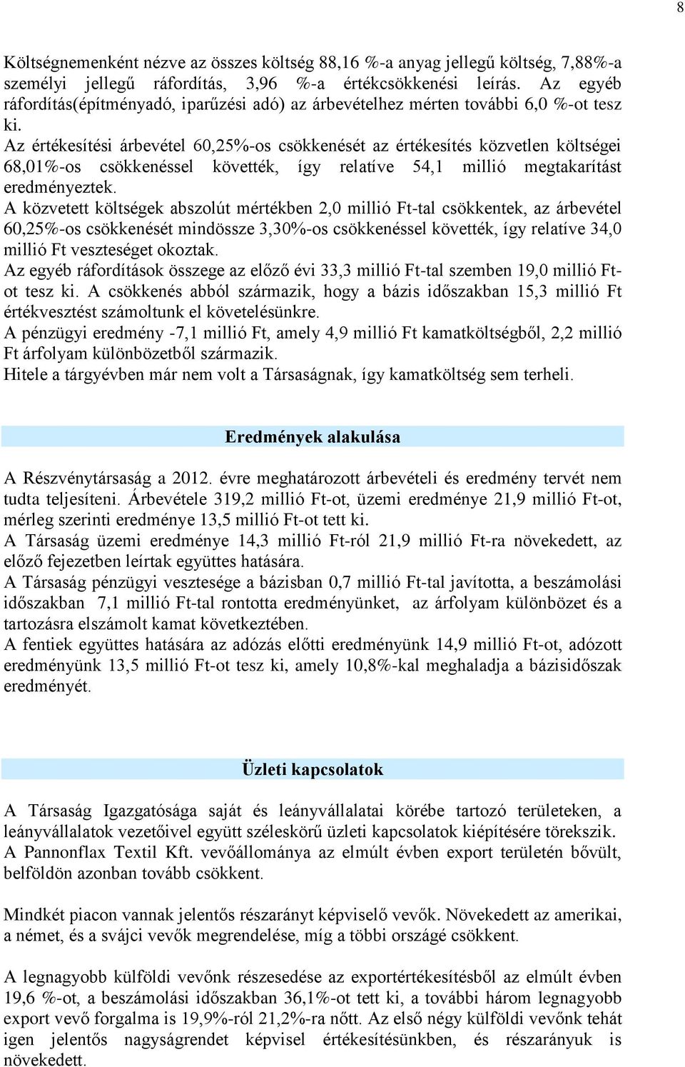 Az értékesítési árbevétel 60,25%-os csökkenését az értékesítés közvetlen költségei 68,01%-os csökkenéssel követték, így relatíve 54,1 millió megtakarítást eredményeztek.