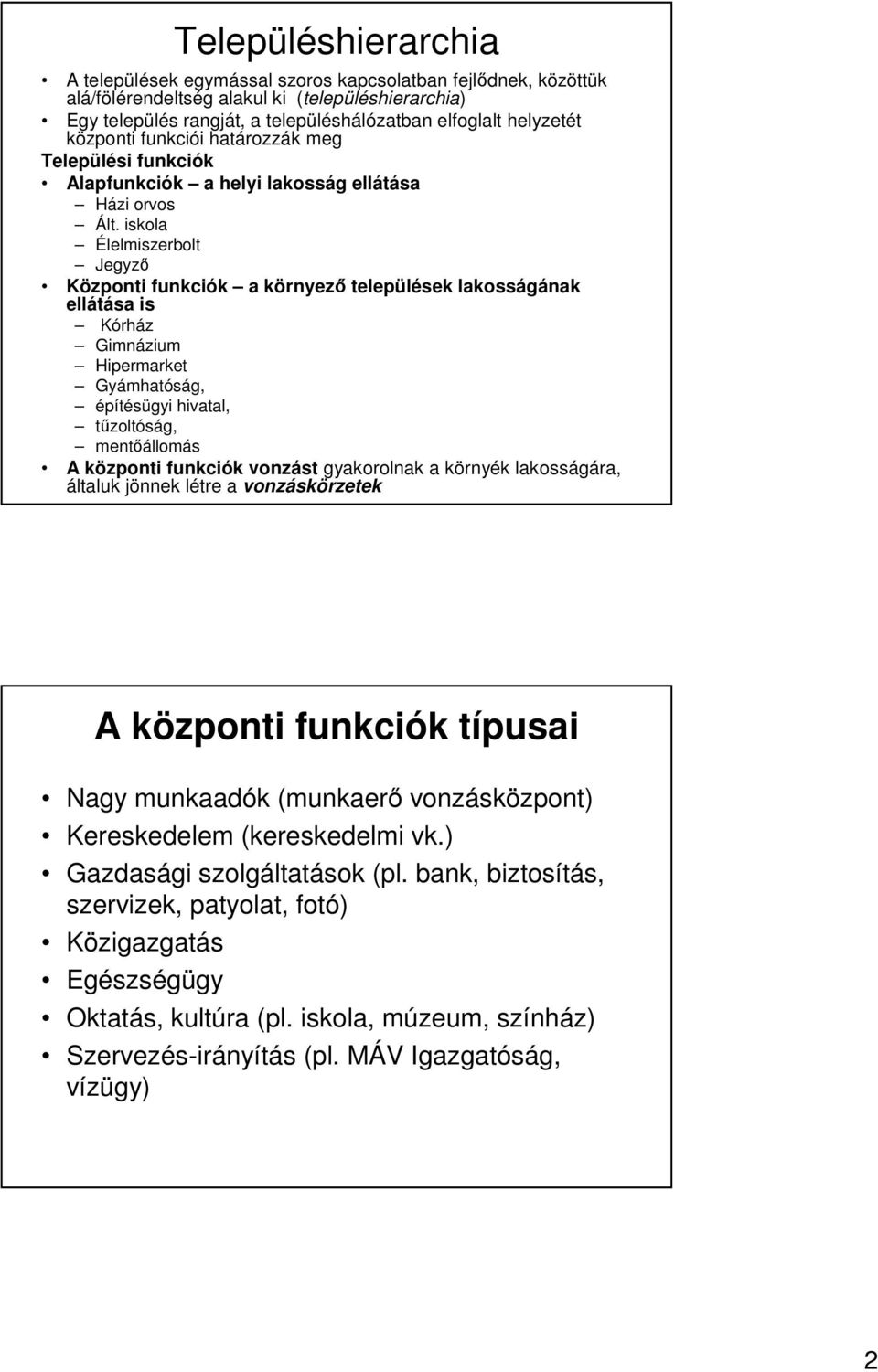 iskola Élelmiszerbolt Jegyzı Központi funkciók a környezı települések lakosságának ellátása is Kórház Gimnázium Hipermarket Gyámhatóság, építésügyi hivatal, tőzoltóság, mentıállomás A központi