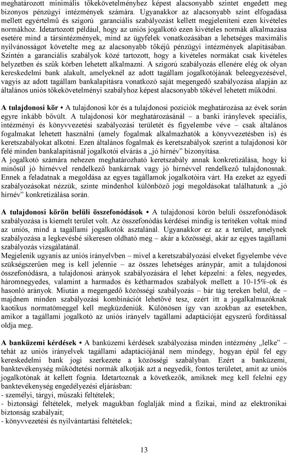 Idetartozott például, hogy az uniós jogalkotó ezen kivételes normák alkalmazása esetére mind a társintézmények, mind az ügyfelek vonatkozásában a lehetséges maximális nyilvánosságot követelte meg az