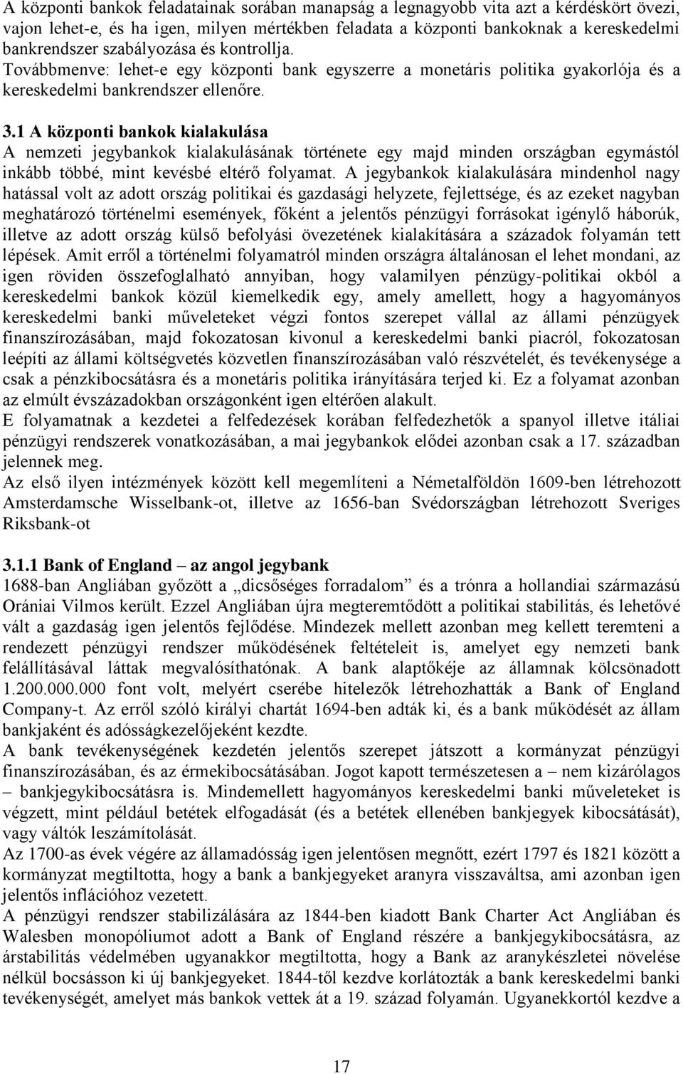 1 A központi bankok kialakulása A nemzeti jegybankok kialakulásának története egy majd minden országban egymástól inkább többé, mint kevésbé eltérő folyamat.